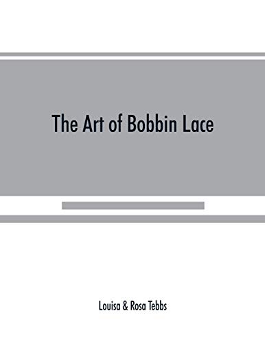 The art of bobbin lace: a practical text book of workmanship in antique and modern lace including Genoese, point de flandre Bruges guipure, duchesse, ... how to clean and repair valuable lace, etc.