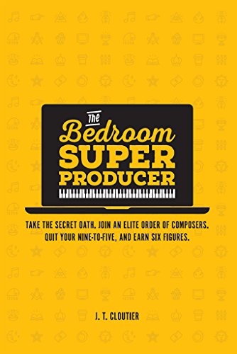 The Bedroom Super Producer: Take the secret oath. Join an elite order of composers. Quit your nine-to-five, and earn six figures. (English Edition)