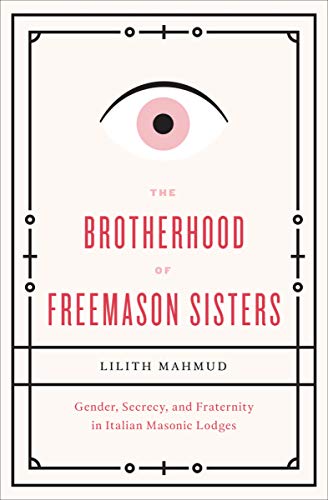 The Brotherhood of Freemason Sisters: Gender, Secrecy, and Fraternity in Italian Masonic Lodges (English Edition)