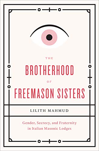 The Brotherhood of Freemason Sisters: Gender, Secrecy, and Fraternity in Italian Masonic Lodges (English Edition)