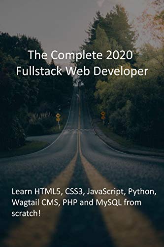 The Complete 2020 Fullstack Web Developer: Learn HTML5, CSS3, JavaScript, Python, Wagtail CMS, PHP and MySQL from scratch! (English Edition)