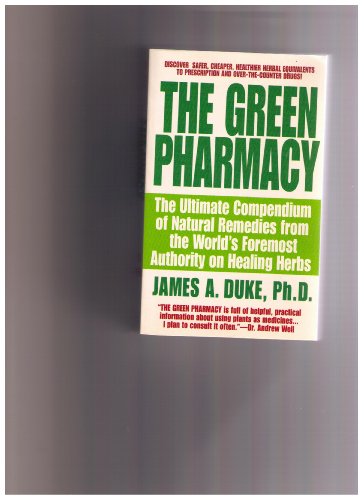 The Green Pharmacy: The Ultimate Compendium of Natural Remedies Form the World's Foremost Authority on Healing Herbs