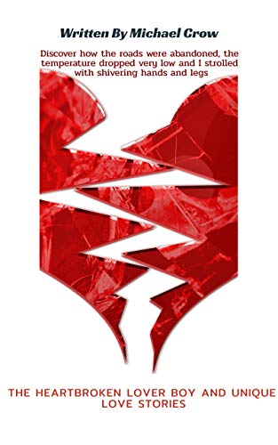 The Heartbroken Lover Boy and Unique Love Stories: Discover how the roads were abandoned, the temperature dropped very low and I strolled with shivering hands and legs (English Edition)