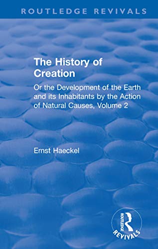 The History of Creation: Or the Development of the Earth and its Inhabitants by the Action of Natural Causes, Volume 2 (Routledge Revivals) (English Edition)