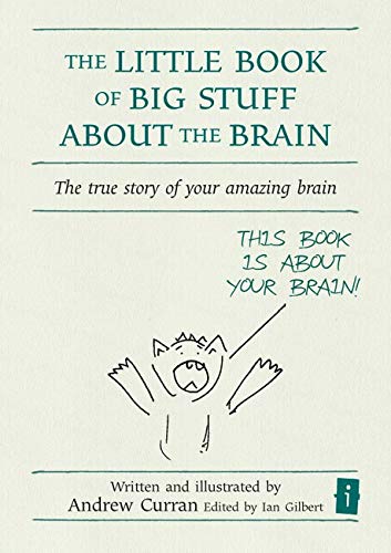 The Little Book of Big Stuff about the Brain: The true story of your amazing brain (The Independent Thinking Series)
