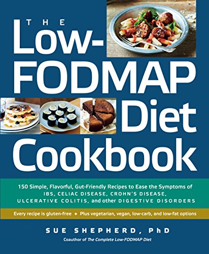 The Low-Fodmap Diet Cookbook: 150 Simple, Flavorful, Gut-Friendly Recipes to Ease the Symptoms of Ibs, Celiac Disease, Crohn's Disease, Ulcerative C: ... Colitis, and Other Digestive Disorders