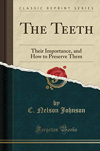 The Teeth: Their Importance, and How to Preserve Them (Classic Reprint)