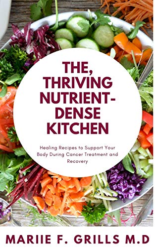THE, THRIVING NUTRIENT-DENSE KITCHEN: Healing Recipes to Support Your Body During Cancer Treatment and Recovery (English Edition)