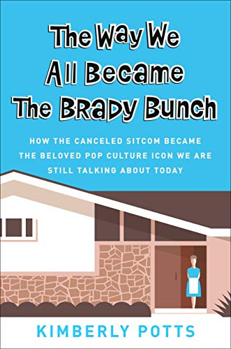 The Way We All Became The Brady Bunch: How the Canceled Sitcom Became the Beloved Pop Culture Icon We Are Still Talking About Today (English Edition)