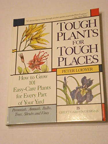 Tough Plants for Tough Places: How to Grow 101 Easy-Care Plants for Every Part of Your Yard by H. Peter Loewer (1991-12-02)