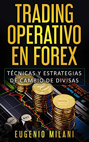 TRADING OPERATIVO EN FOREX: Técnicas y estrategias de cambio de Divisas