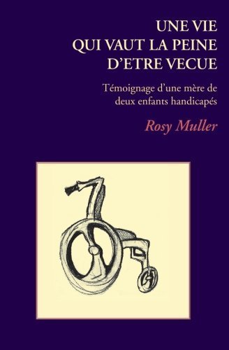 Une vie qui vaut la peine d'?tre v?cue: T?moignage d'une m?re de deux enfants handicap?s (French Edition) by Muller, Rosy (2004) Paperback