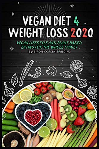 Vegan Diet 4 Weight Loss 2020: Vegan Lifestyle And Plant Based Eating For The Whole Family