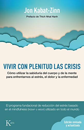 Vivir con plenitud las crisis (Ed. revisada y actualizada): Cómo utilizar la sabiduría del cuerpo y de la mente para enfrentarnos al estrés, el dolor y la enfermedad (Psicología)