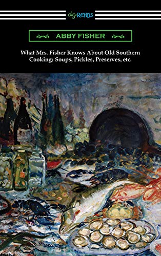 What Mrs. Fisher Knows About Old Southern Cooking: Soups, Pickles, Preserves, etc. (English Edition)