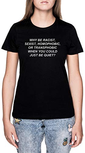 Why Be Racist Sexist Homophobic Or Transphobic When You Could Just Be Quiet Negro Camiseta Mujer Manga Corta Black T-Shirt Women's