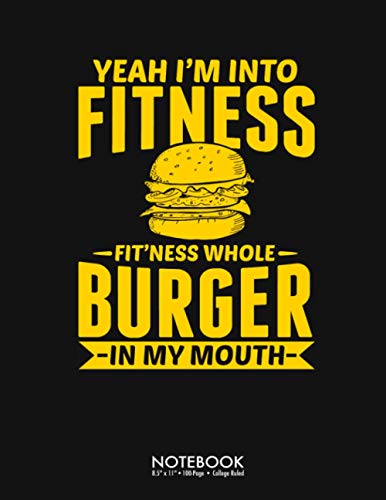Yeah I'm Into Fitness Fit'ness Whole Burger In My Mouth Journal Notebook: Funny Sarcastic Christmas Gift 100 Page College Ruled Diary Lined Journal ... Back to School Gift Large (8.5 x 11 inch)