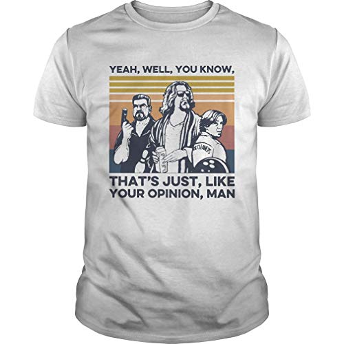 Yeah Well You Know Thats Just Like Your Opinion Man Vintage Unisex - T Shirt For Men and Women.