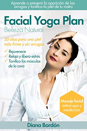 Yoga Facial, Belleza Natural con Facial Yoga Plan : 20 días para una piel más firme y sin arrugas