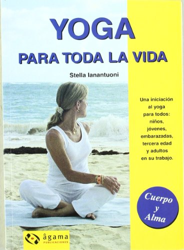 Yoga Para Toda La Vida -Una Iniciacion Al Yoga Para Todos: Niños, Jovenes...- (Cuerpo Y Alma / Body and Soul)