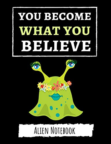 You Become What You Believe: Cute College Ruled Alien Notebook / Journal / Notepad / Diary, Gifts For Alien Lovers, Perfect For School