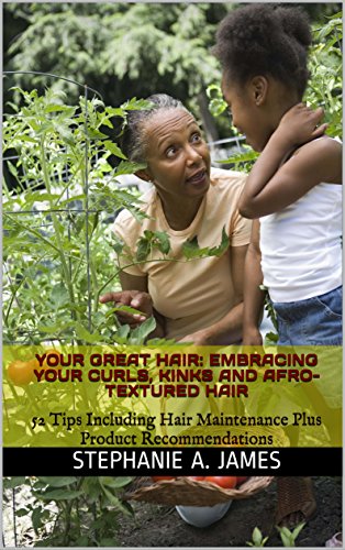 Your Great Hair: Embracing Your Curls, Kinks and Afro-Textured Hair: 52 Tips Including Hair Maintenance Plus Product Recommendations (English Edition)