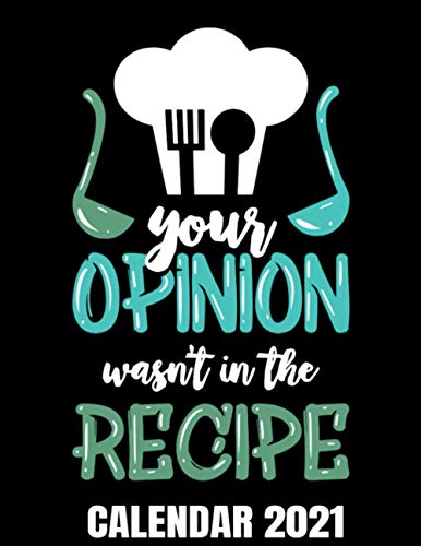 Your Opinion Was Not In The Recipe Calendar 2021: Funny Cooking Lover Joke Calendar 2021 Cover - Appointment Planner Book And Organizer Journal - Weekly - Monthly - Yearly