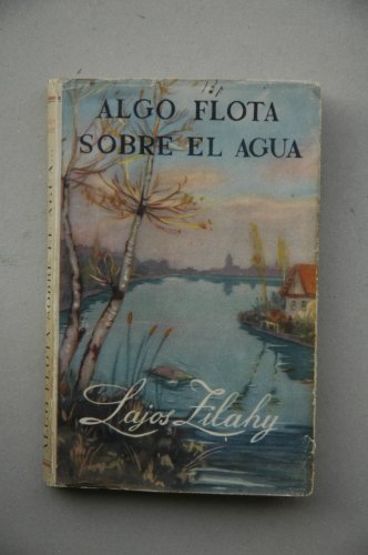Zilahy, Lajos - Algo Flota Sobre El Agua... / Lajos Zilahy ; Traducción Directa Del Húngaro Pr F. Oliver Brachfeld