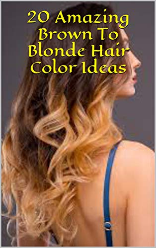 20 Amazing Brown To Blonde Hair Color Ideas (English Edition)