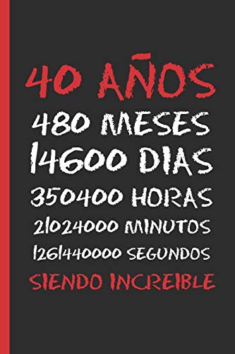40 AÑOS SIENDO INCREIBLE: REGALO DE CUMPLEAÑOS ORIGINAL Y DIVERTIDO.  DIARIO, CUADERNO DE NOTAS, APUNTES O AGENDA.