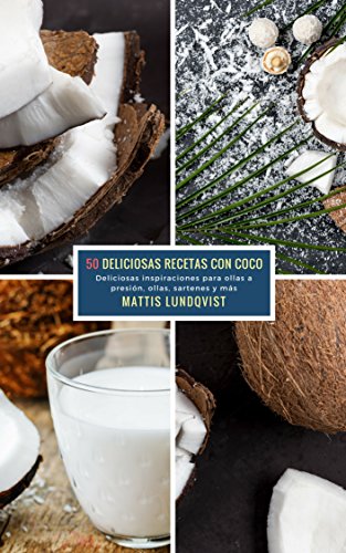 50 Deliciosas Recetas Con Coco: Deliciosas inspiraciones para ollas a presión, ollas, sartenes y más