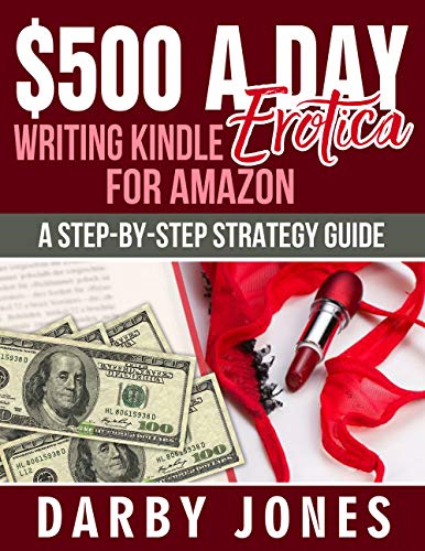 $500 A Day Writing Kindle Erotica For Amazon: A Step-By-Step Strategy Guide (English Edition)