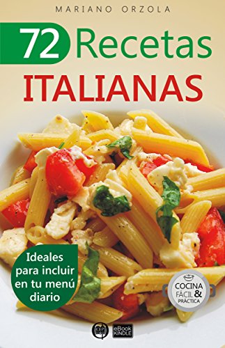 72 RECETAS ITALIANAS: Ideales para incluir en tu menú diario (Colección Cocina Fácil & Práctica nº 46)