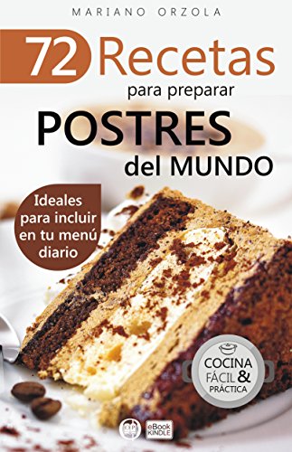 72 RECETAS PARA PREPARAR POSTRES DEL MUNDO: Ideales para incluir en tu menú diario (Colección Cocina Fácil & Práctica nº 55)
