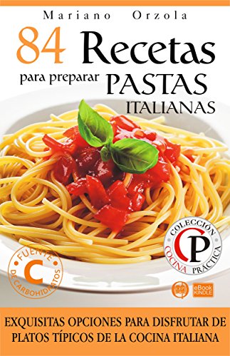 84 RECETAS PARA PREPARAR PASTAS ITALIANAS: Exquisitas opciones para disfrutar de platos típicos de la cocina italiana (Colección Cocina Práctica)