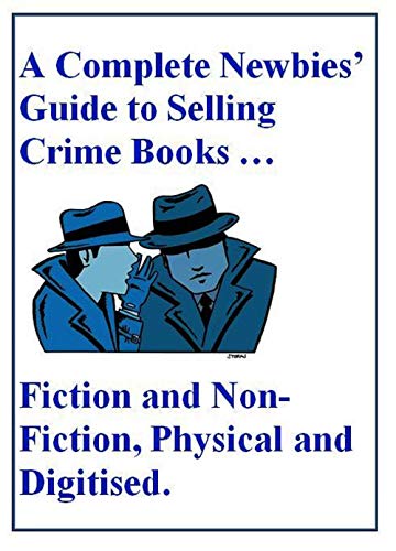 A Complete Newbies’ Guide to Selling Crime Books … Fiction and Non-Fiction, Physical and Digitised: An Easy and Very Exciting Way to Make Money Online and Off the Internet (English Edition)