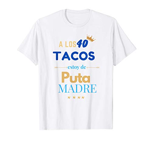 A Los 40 Tacos y Estoy De Puta Madre Regalo cumpleaños 2021 Camiseta