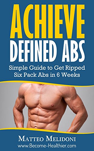 Achieve Defined Abs: Simple Guide to Get Ripped Six Pack Abs in 6 Weeks (English Edition)