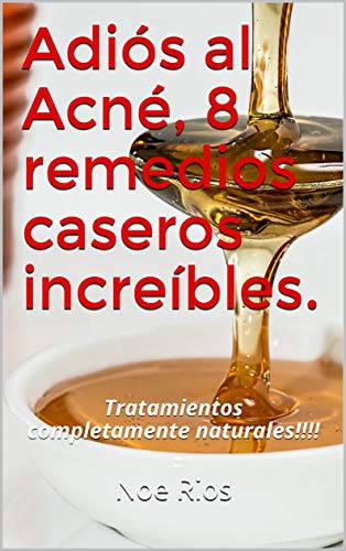 Adiós al Acné, 8 remedios caseros increíbles.: Tratamientos completamente naturales!!!!