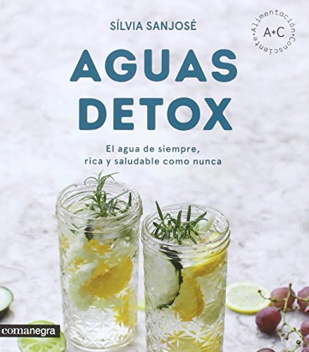 Aguas detox: El agua de siempre, rica y saludable como nunca (Alimentación consciente)