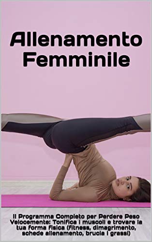Allenamento Femminile: Il Programma Completo per Perdere Peso Velocemente: Tonifica i muscoli e trova la tua forma fisica (fitness, dimagrimento, schede ... (Dieta Vincente Vol. 7) (Italian Edition)