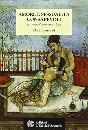 Amore e sessualità consapevoli attraverso l'astronumerologia (Tradizioni)