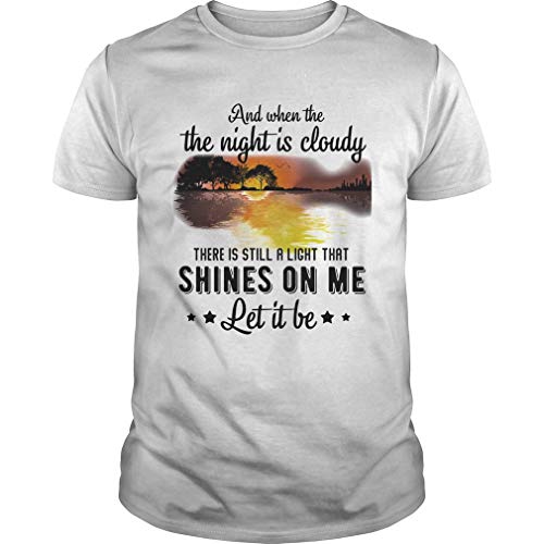 and When The The Night Is Cloudy There Is Still A Ligh That Shines On Me Let It Be River Unisex - Front Print T-Shirt For Men and Women