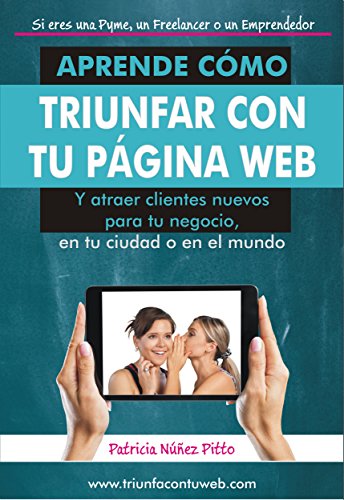 Aprende como triunfar con tu pagina web: Y atraer clientes nuevos para tu negocio, en tu ciudad o en el mundo