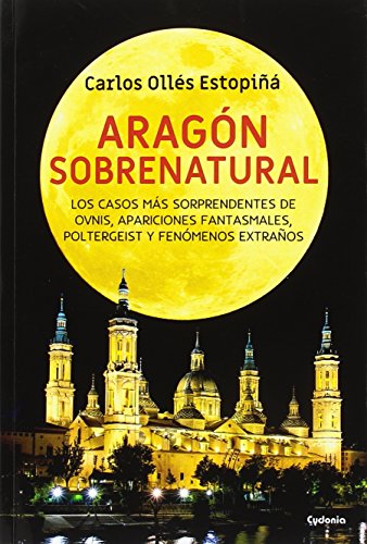 Aragón sobrenatural: Los casos más sorprendentes de OVNIs, apariciones fantasmales, poltergeist y fenómenos extraños: 18 (Historia Oculta)