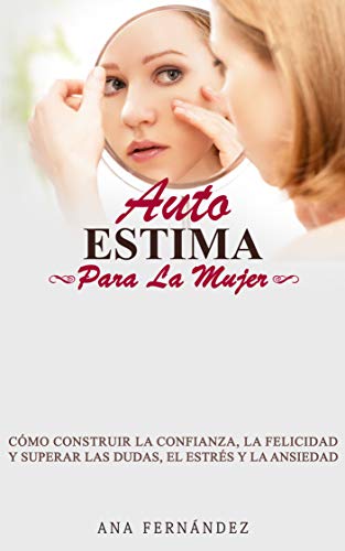 AUTOESTIMA PARA LA MUJER: CÓMO CONSTRUIR LA CONFIANZA, LA FELICIDAD Y SUPERAR LAS DUDAS, EL ESTRÉS Y LA ANSIEDAD (English Edition)