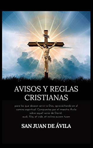 Avisos y reglas cristianas: para los que desean servir a Dios, aprovechando en el camino espiritual. Compuestas por el maestro Ávila sobre aquel verso ... audi, filia, et vide, et inclina aurem tuam