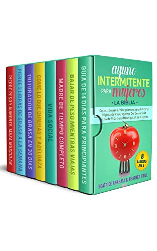 Ayuno Intermitente Para Mujeres: 8 Libros en 1: Coleccion para Principiantes para Perdida Rapida de Peso, Quema De Grasa y un Estilo de Vida Saludable para Las Mujeres