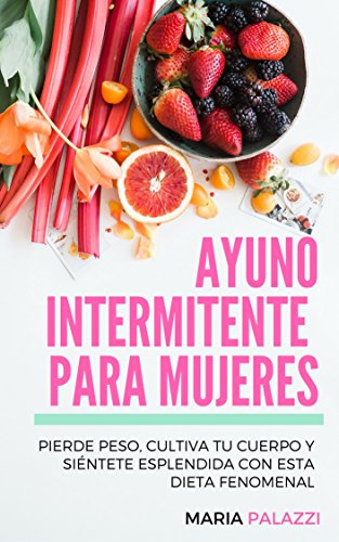 Ayuno Intermitente para Mujeres: Pierde peso, cultiva tu cuerpo y siéntete esplendida con esta dieta fenomenal (Dietas nº 2)