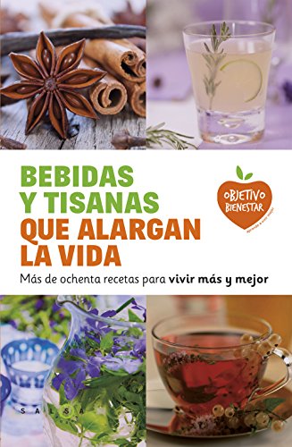 Bebidas y tisanas que alargan la vida: Más de ochenta recetas para vivir más y mejor (Objetivo bienestar)
